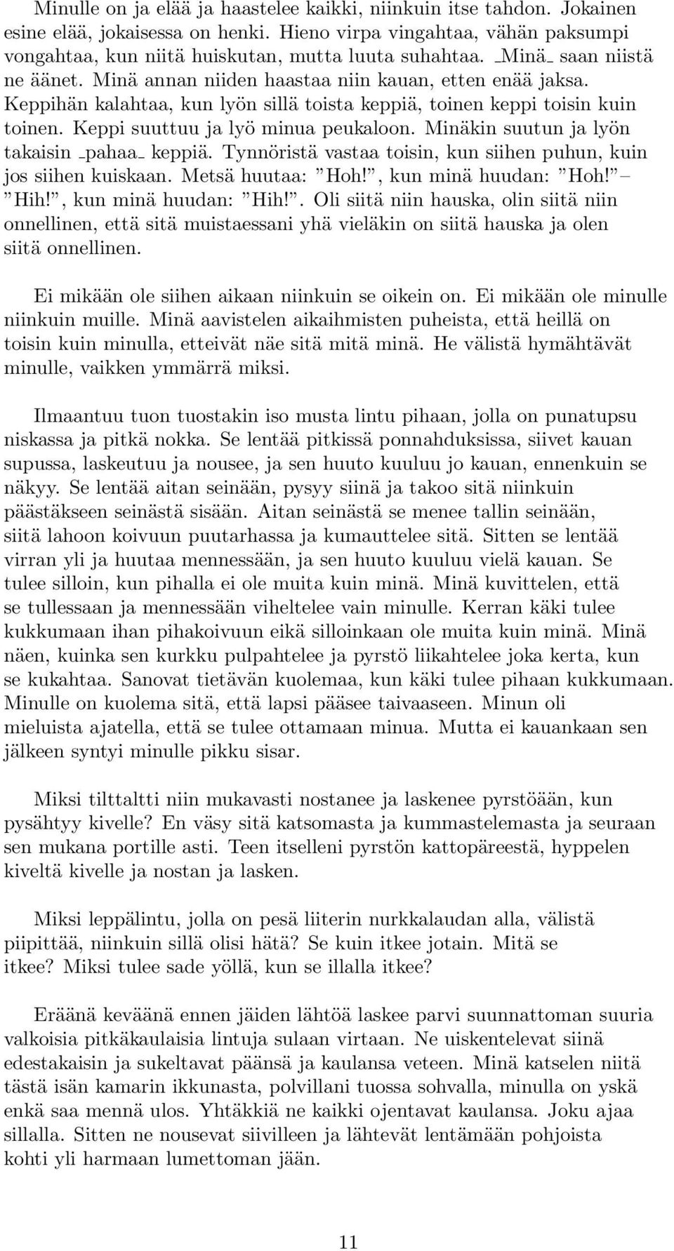 Keppi suuttuu ja lyö minua peukaloon. Minäkin suutun ja lyön takaisin pahaa keppiä. Tynnöristä vastaa toisin, kun siihen puhun, kuin jos siihen kuiskaan. Metsä huutaa: Hoh!, kun minä huudan: Hoh! Hih!