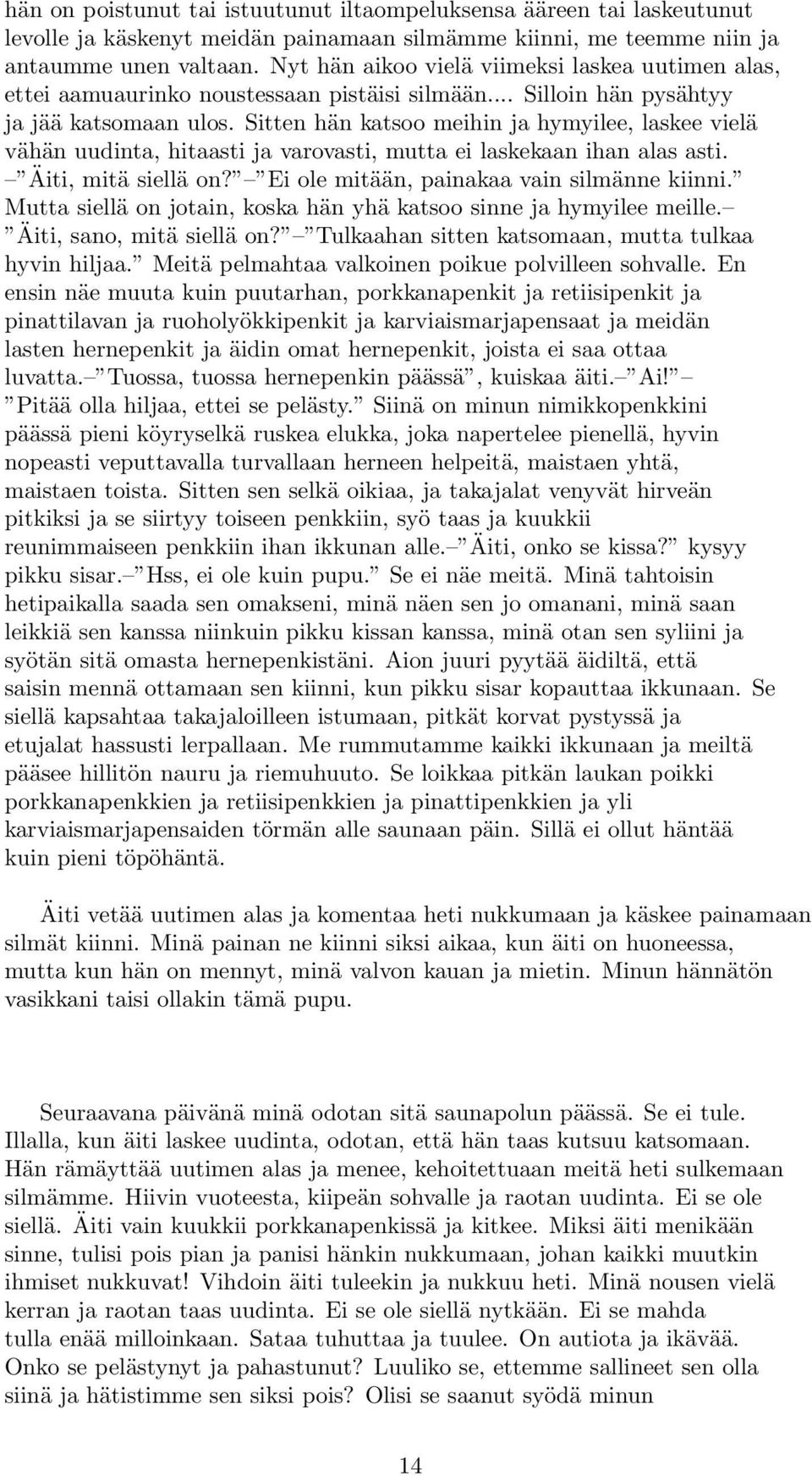 Sitten hän katsoo meihin ja hymyilee, laskee vielä vähän uudinta, hitaasti ja varovasti, mutta ei laskekaan ihan alas asti. Äiti, mitä siellä on? Ei ole mitään, painakaa vain silmänne kiinni.