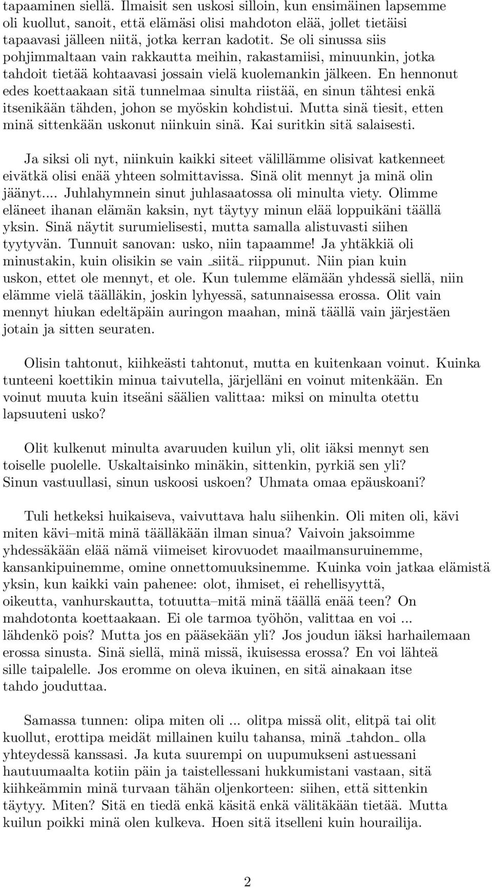 En hennonut edes koettaakaan sitä tunnelmaa sinulta riistää, en sinun tähtesi enkä itsenikään tähden, johon se myöskin kohdistui. Mutta sinä tiesit, etten minä sittenkään uskonut niinkuin sinä.