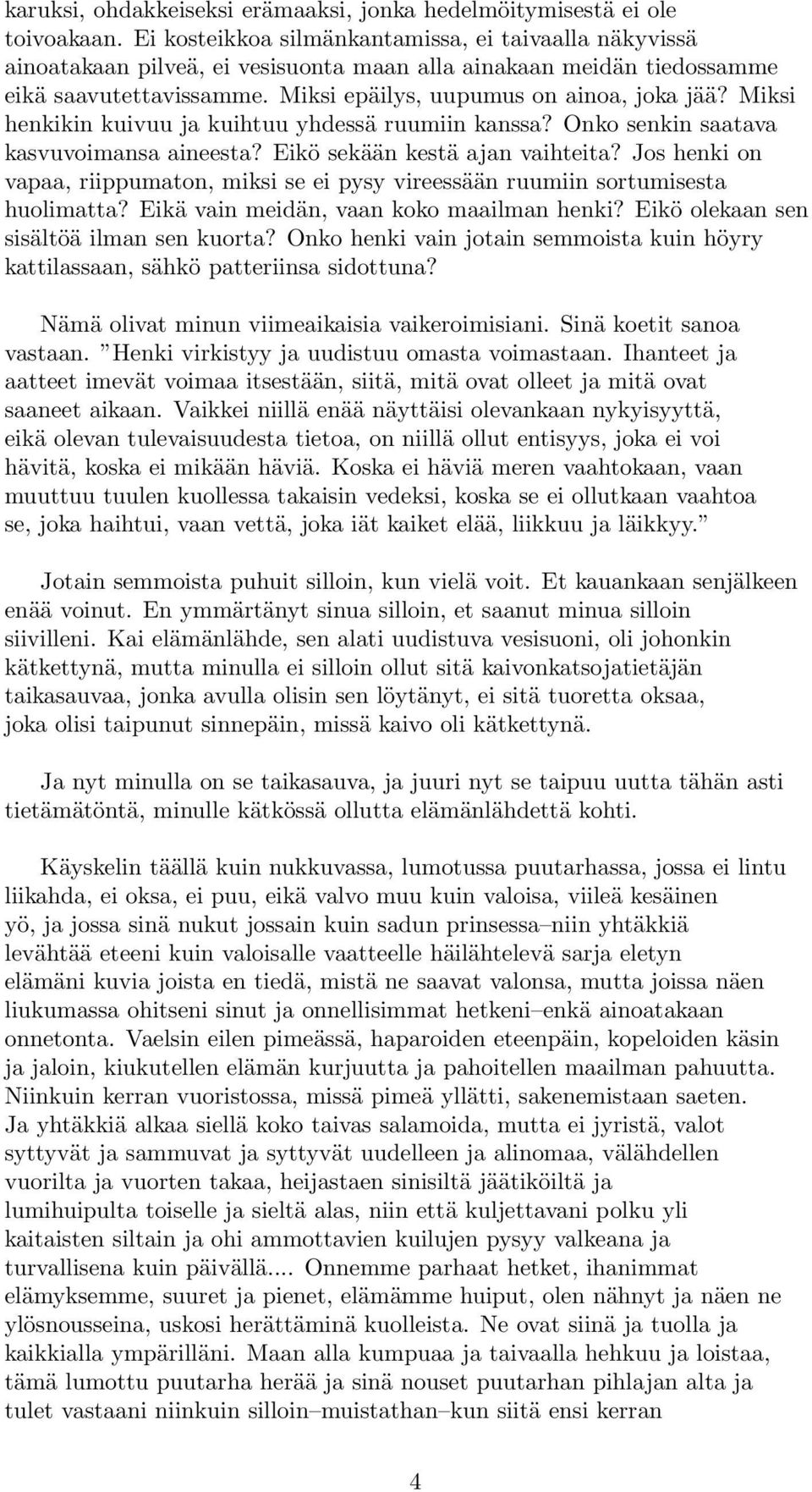 Miksi henkikin kuivuu ja kuihtuu yhdessä ruumiin kanssa? Onko senkin saatava kasvuvoimansa aineesta? Eikö sekään kestä ajan vaihteita?