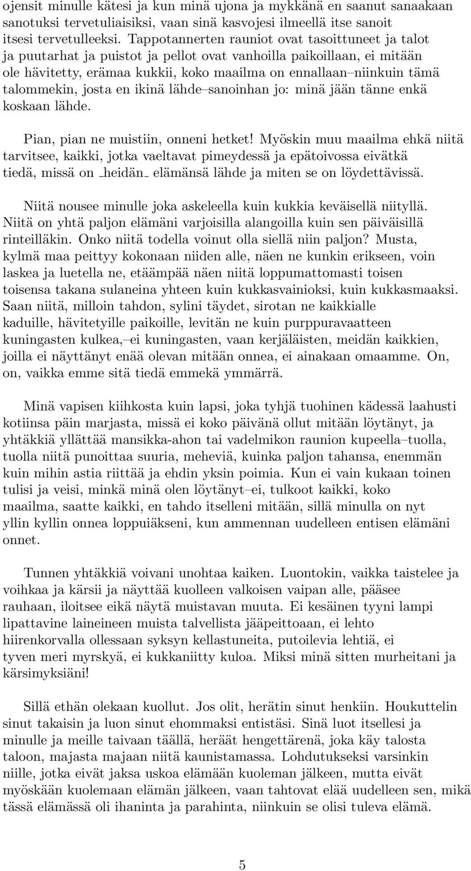 talommekin, josta en ikinä lähde sanoinhan jo: minä jään tänne enkä koskaan lähde. Pian, pian ne muistiin, onneni hetket!