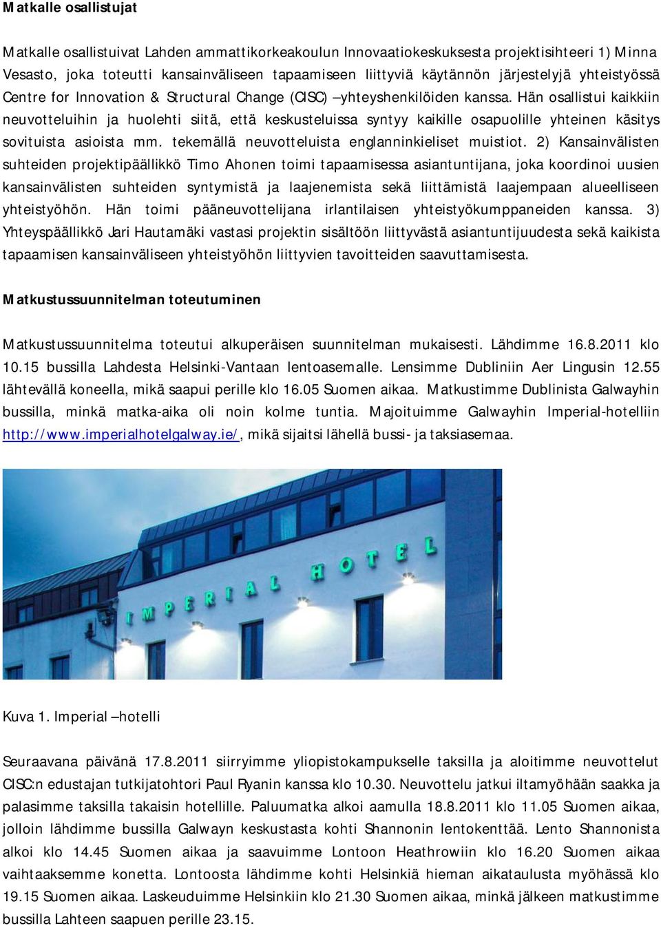 Hän osallistui kaikkiin neuvotteluihin ja huolehti siitä, että keskusteluissa syntyy kaikille osapuolille yhteinen käsitys sovituista asioista mm. tekemällä neuvotteluista englanninkieliset muistiot.