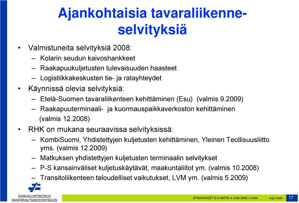 2008) RHK on mukana seuraavissa selvityksissä: KombiSuomi, Yhdistettyjen kuljetusten kehittäminen, Yleinen Teollisuusliitto yms. (valmis 12.