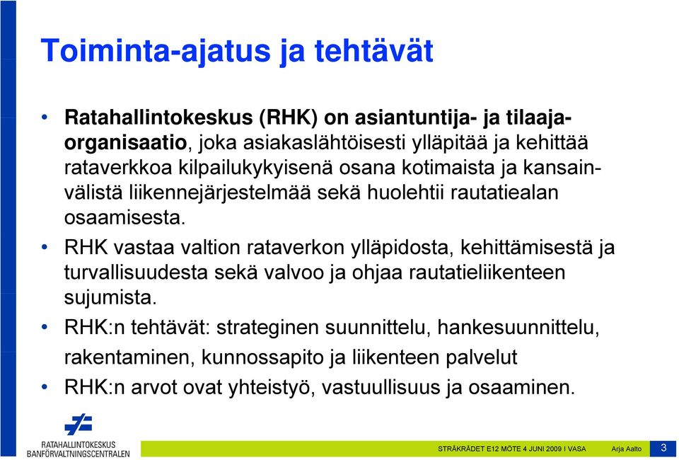 RHK vastaa valtion rataverkon ylläpidosta, kehittämisestä ja turvallisuudesta sekä valvoo ja ohjaa rautatieliikenteen sujumista.