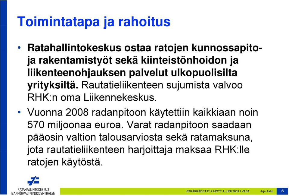 Vuonna 2008 radanpitoon käytettiin kaikkiaan noin 570 miljoonaa euroa.