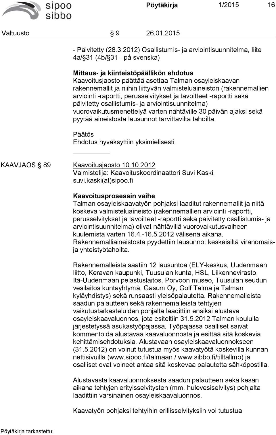 liittyvän valmisteluaineiston (rakennemallien arviointi -raportti, perusselvitykset ja tavoitteet -raportti sekä päivitetty osallistumis- ja arviointisuunnitelma) vuorovaikutusmenettelyä varten