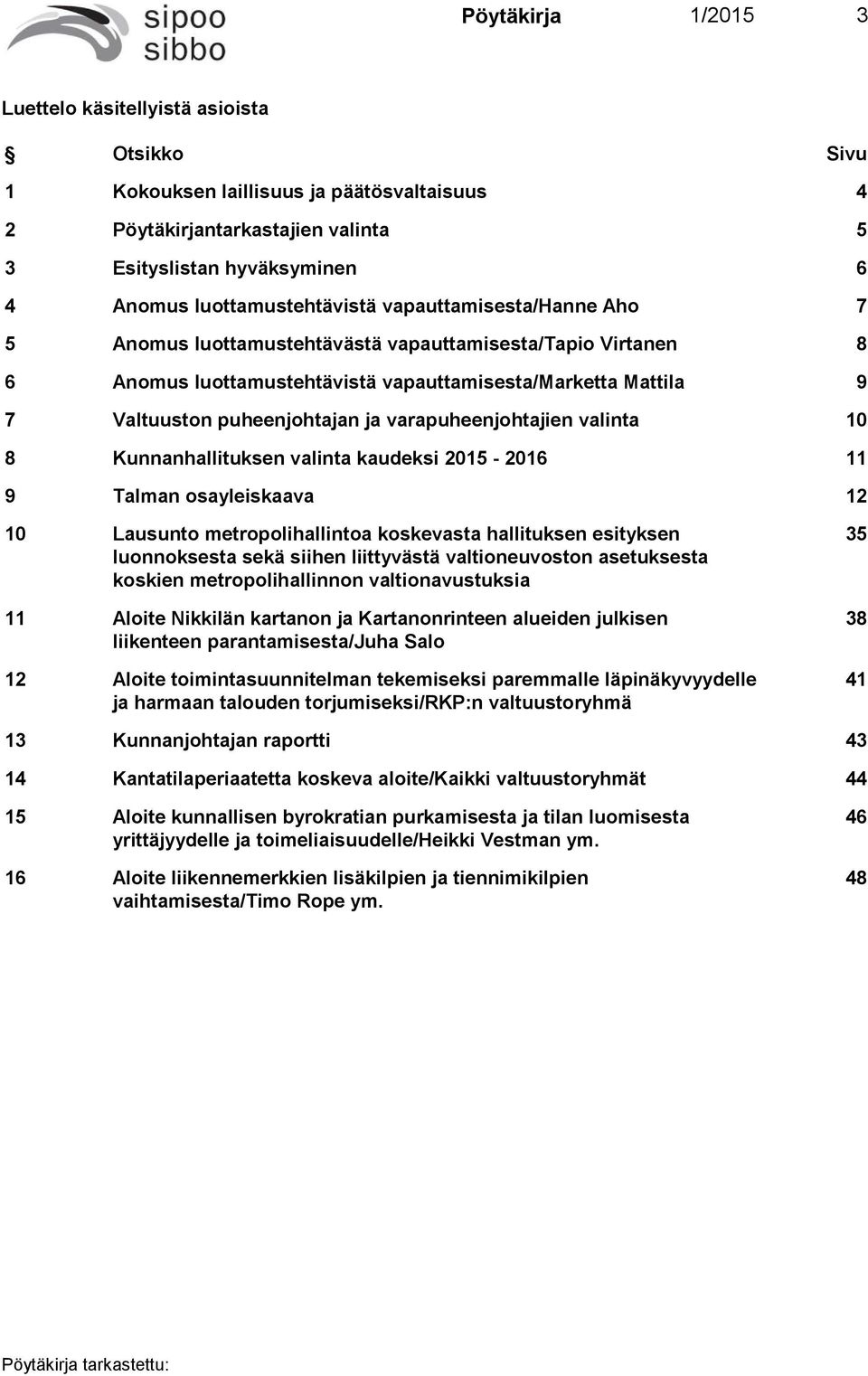 puheenjohtajan ja varapuheenjohtajien valinta 10 8 Kunnanhallituksen valinta kaudeksi 2015-2016 11 9 Talman osayleiskaava 12 10 Lausunto metropolihallintoa koskevasta hallituksen esityksen