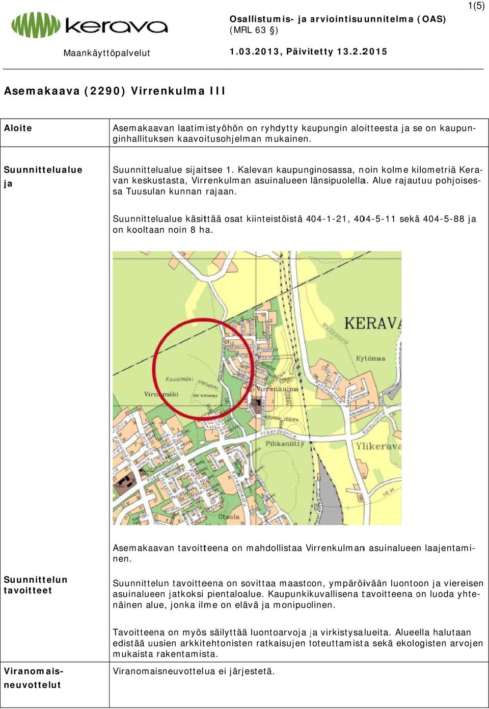 Suunnittelualue ja Suunnittelualue sijaitsee 1. Kalevan kaupunginosassa, noin kolme kilometriä Kera- van keskustasta, Virrenkulman asuinalueen länsipuolella.