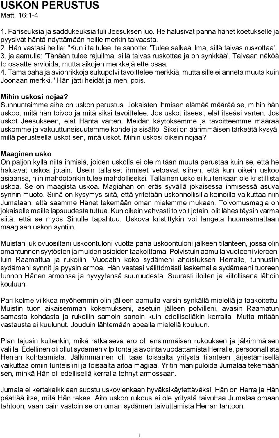 Taivaan näköä to osaatte arvioida, mutta aikojen merkkejä ette osaa. 4. Tämä paha ja avionrikkoja sukupolvi tavoittelee merkkiä, mutta sille ei anneta muuta kuin Joonaan merkki.
