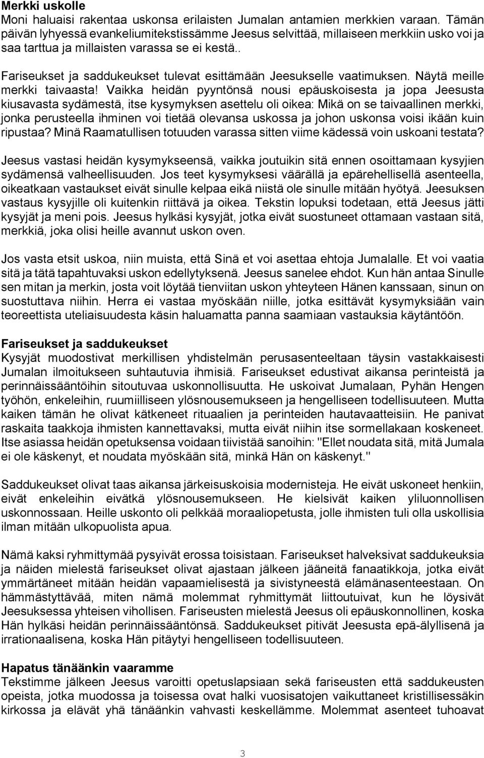 . Fariseukset ja saddukeukset tulevat esittämään Jeesukselle vaatimuksen. Näytä meille merkki taivaasta!