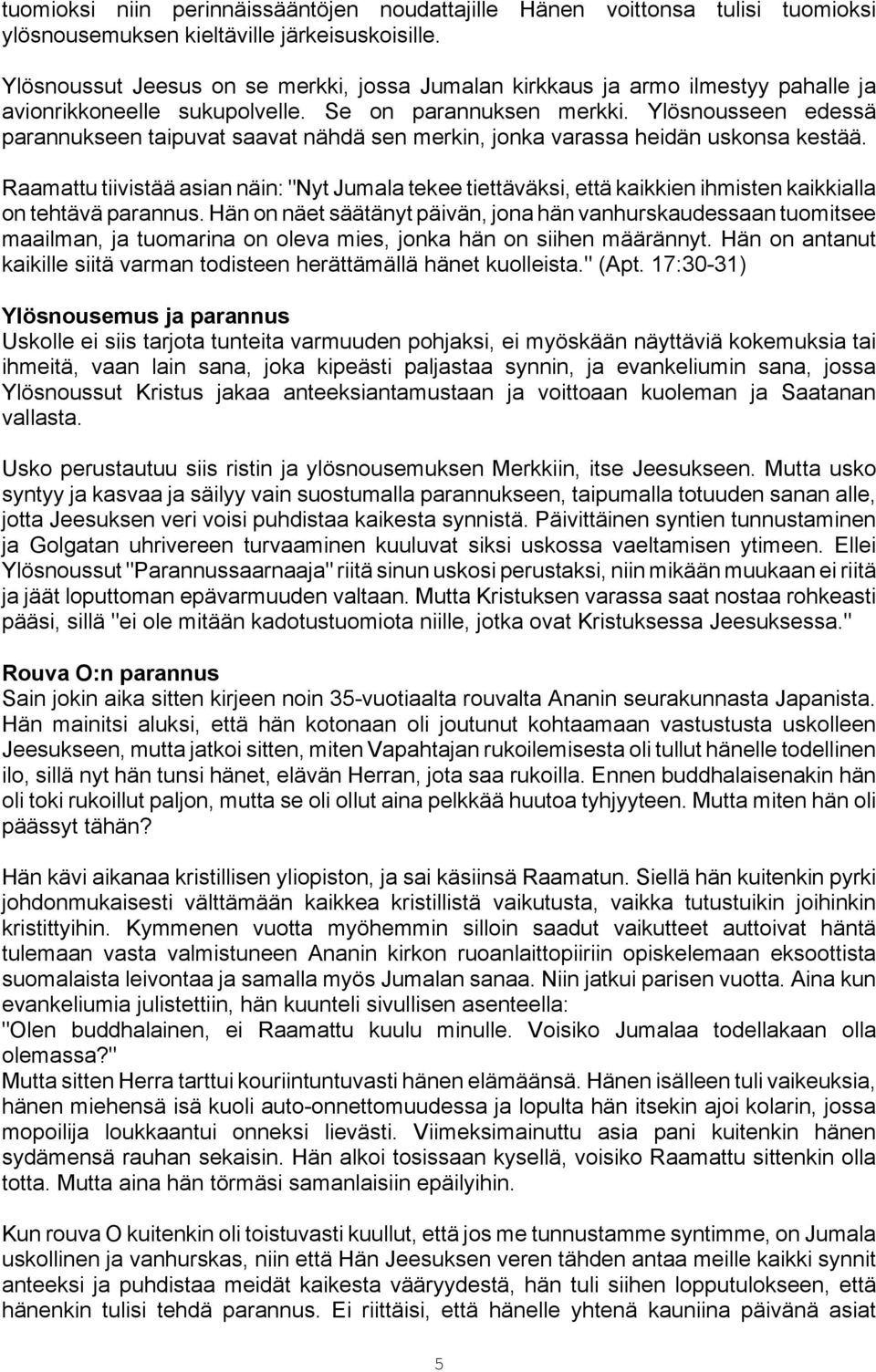 Ylösnousseen edessä parannukseen taipuvat saavat nähdä sen merkin, jonka varassa heidän uskonsa kestää.