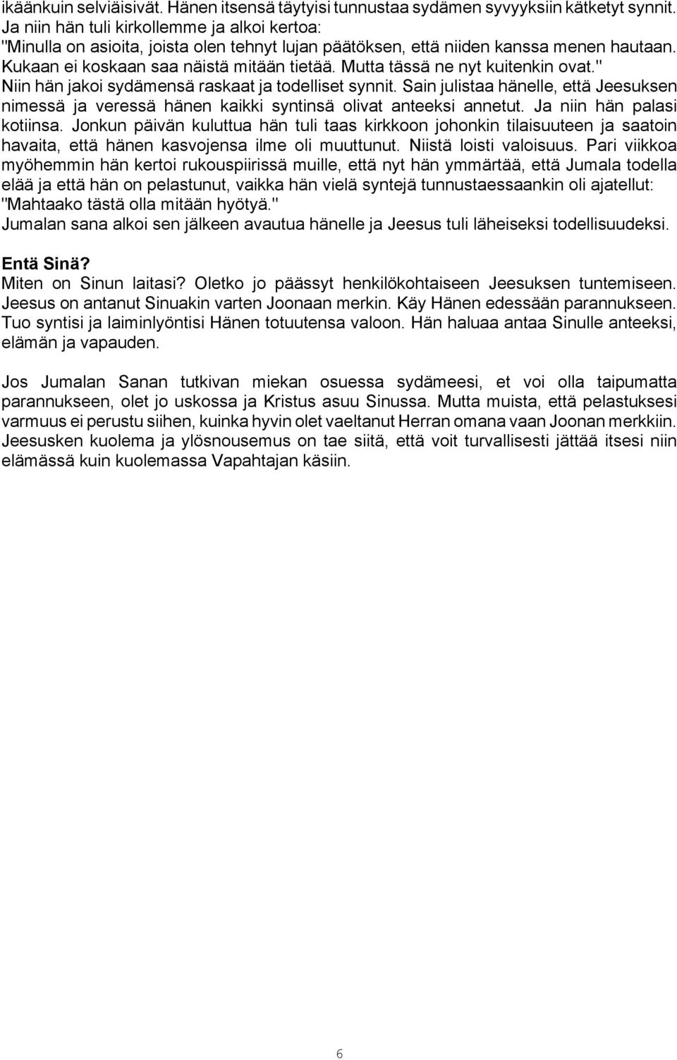 Mutta tässä ne nyt kuitenkin ovat." Niin hän jakoi sydämensä raskaat ja todelliset synnit. Sain julistaa hänelle, että Jeesuksen nimessä ja veressä hänen kaikki syntinsä olivat anteeksi annetut.