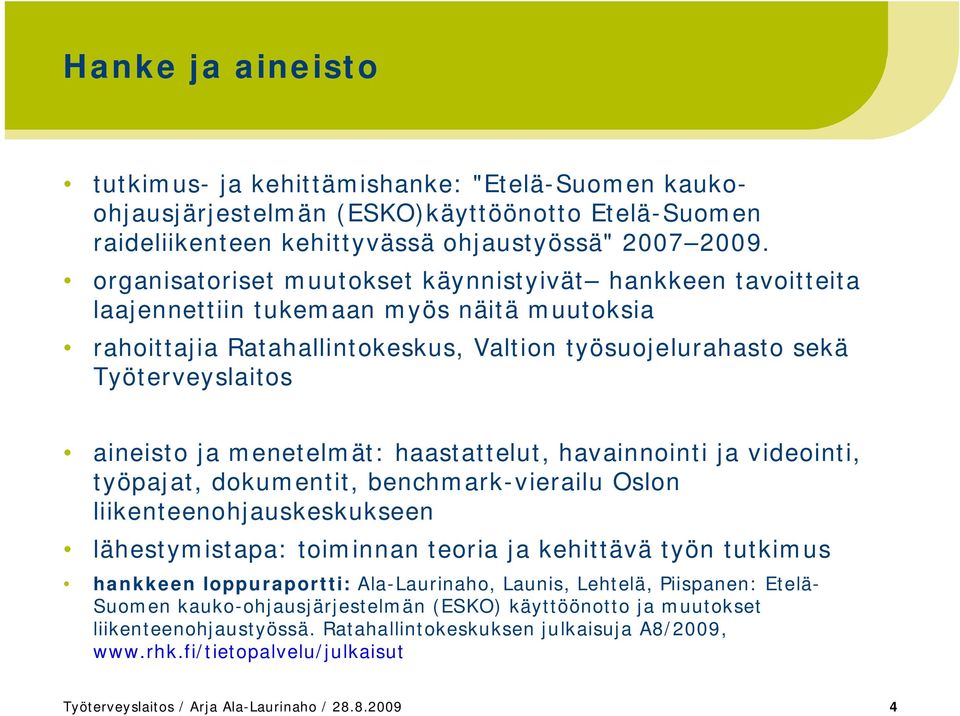 menetelmät: haastattelut, havainnointi ja videointi, työpajat, dokumentit, benchmark-vierailu Oslon liikenteenohjauskeskukseen lähestymistapa: toiminnan teoria ja kehittävä työn tutkimus hankkeen