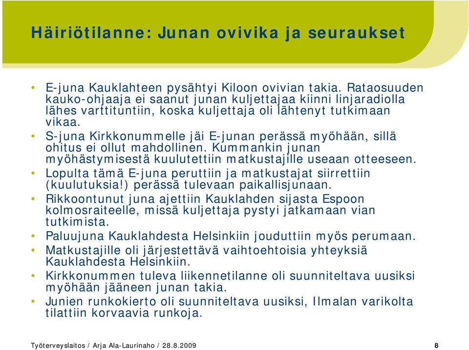 S-juna Kirkkonummelle jäi E-junan perässä myöhään, sillä ohitus ei ollut mahdollinen. Kummankin junan myöhästymisestä kuulutettiin matkustajille useaan otteeseen.