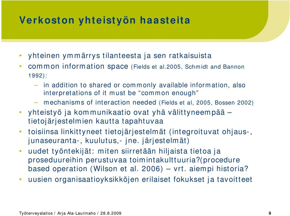 2002) yhteistyö ja kommunikaatio ovat yhä välittyneempää tietojärjestelmien kautta tapahtuvaa toisiinsa linkittyneet tietojärjestelmät (integroituvat ohjaus-, junaseuranta-, kuulutus,- jne.