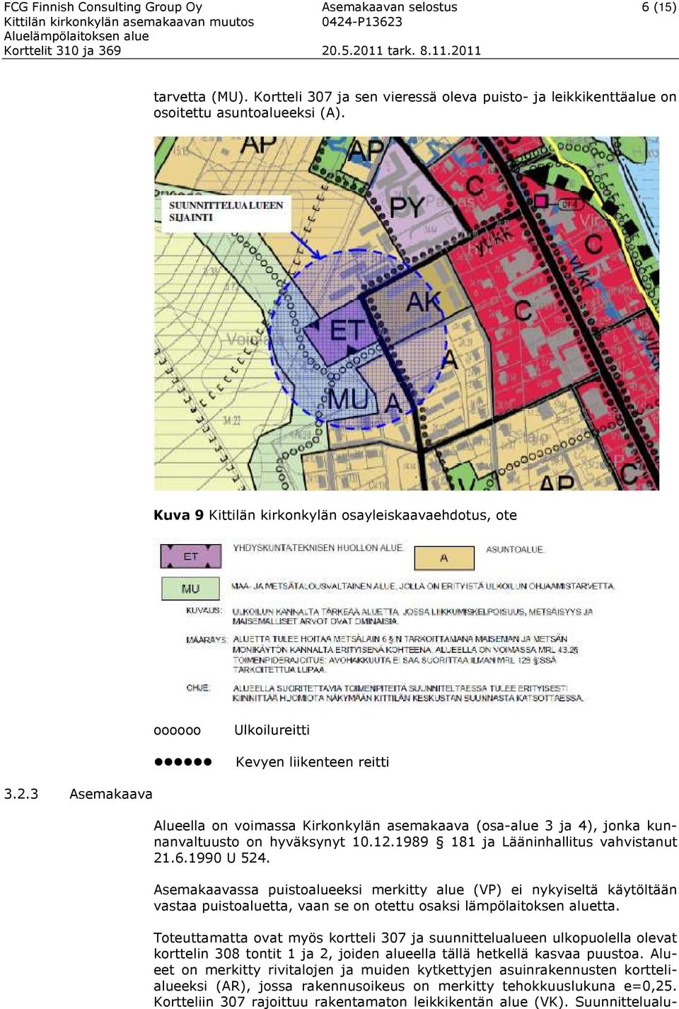 3 Asemakaava Alueella on voimassa Kirkonkylän asemakaava (osa-alue 3 ja 4), jonka kunnanvaltuusto on hyväksynyt 10.12.1989 181 ja Lääninhallitus vahvistanut 21.6.1990 U 524.