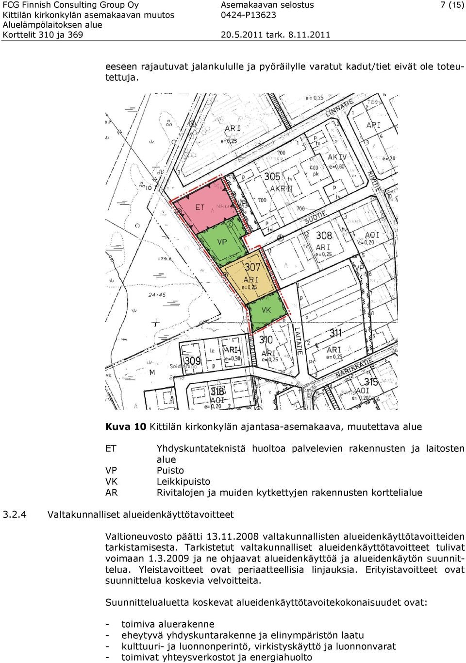 kytkettyjen rakennusten korttelialue 3.2.4 Valtakunnalliset alueidenkäyttötavoitteet Valtioneuvosto päätti 13.11.2008 valtakunnallisten alueidenkäyttötavoitteiden tarkistamisesta.