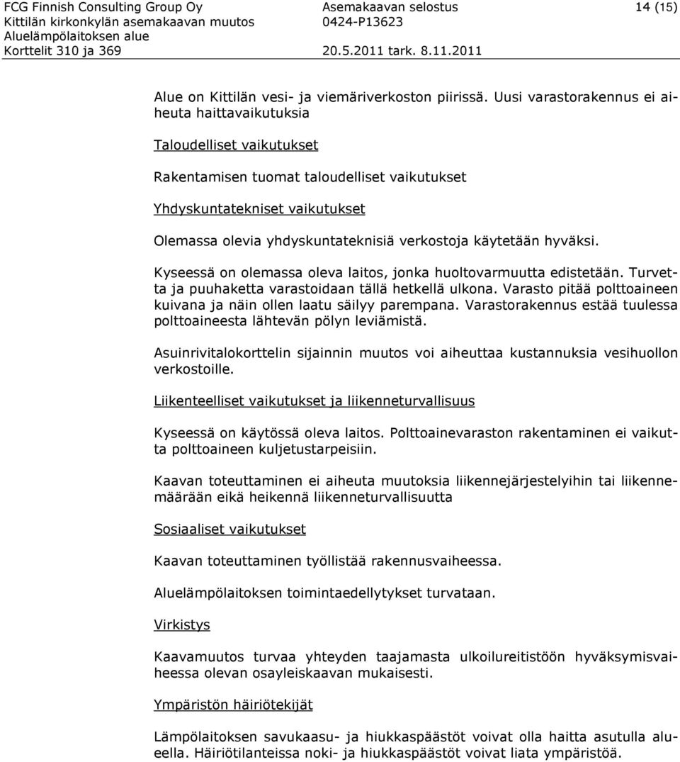 käytetään hyväksi. Kyseessä on olemassa oleva laitos, jonka huoltovarmuutta edistetään. Turvetta ja puuhaketta varastoidaan tällä hetkellä ulkona.