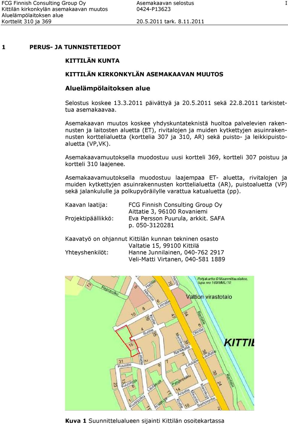 Asemakaavan muutos koskee yhdyskuntateknistä huoltoa palvelevien rakennusten ja laitosten aluetta (ET), rivitalojen ja muiden kytkettyjen asuinrakennusten korttelialuetta (korttelia 307 ja 310, AR)