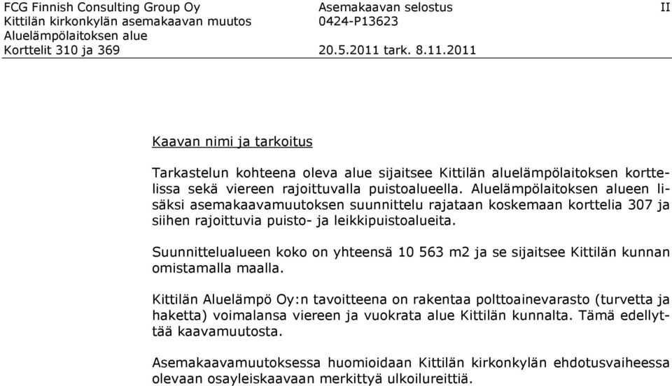 Suunnittelualueen koko on yhteensä 10 563 m2 ja se sijaitsee Kittilän kunnan omistamalla maalla.