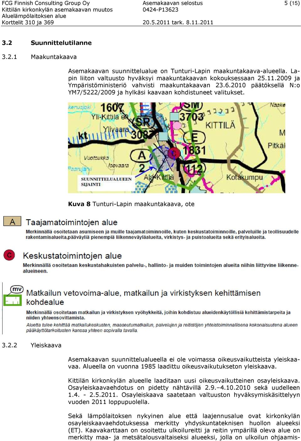 2010 päätöksellä N:o YM7/5222/2009 ja hylkäsi kaavaan kohdistuneet valitukset. Kuva 8 Tunturi-Lapin maakuntakaava, ote 3.2.2 Yleiskaava Asemakaavan suunnittelualueella ei ole voimassa oikeusvaikutteista yleiskaavaa.