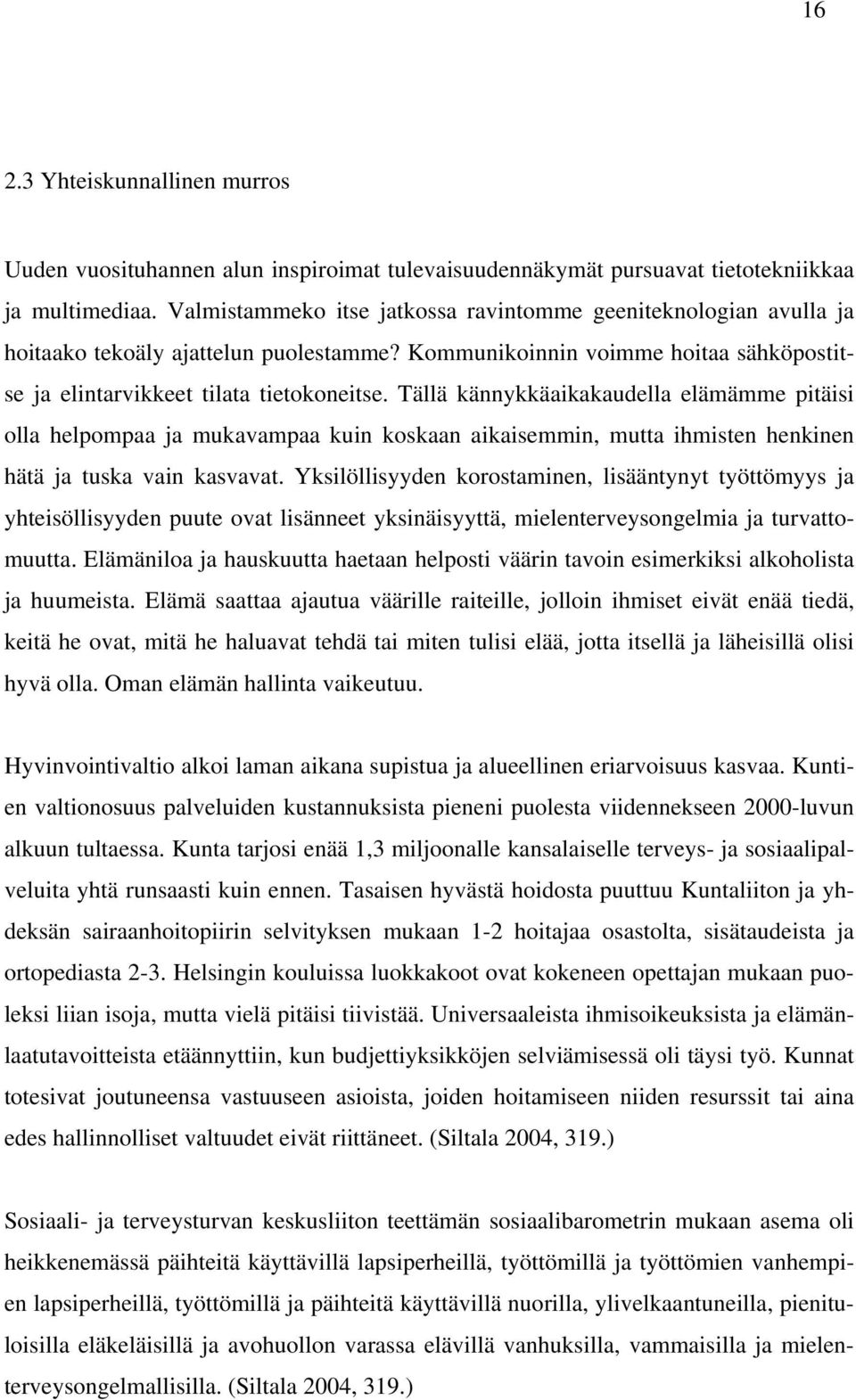 Tällä kännykkäaikakaudella elämämme pitäisi olla helpompaa ja mukavampaa kuin koskaan aikaisemmin, mutta ihmisten henkinen hätä ja tuska vain kasvavat.