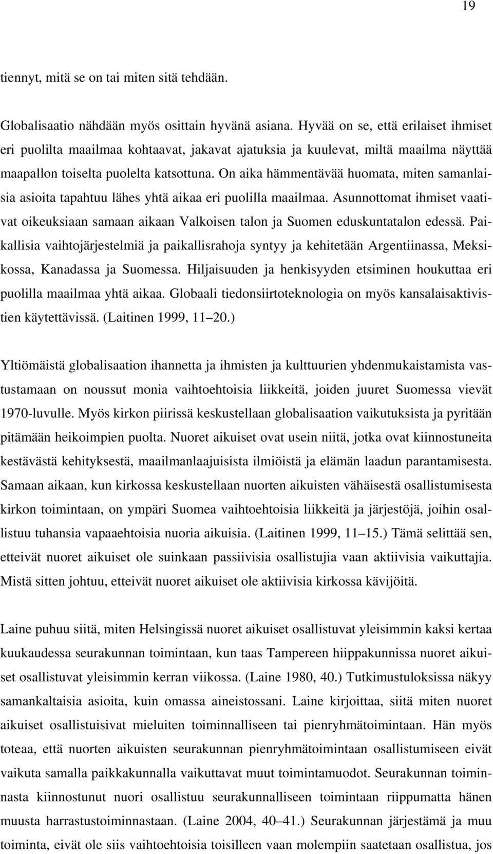 On aika hämmentävää huomata, miten samanlaisia asioita tapahtuu lähes yhtä aikaa eri puolilla maailmaa.