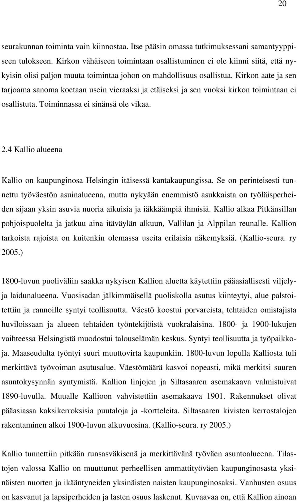 Kirkon aate ja sen tarjoama sanoma koetaan usein vieraaksi ja etäiseksi ja sen vuoksi kirkon toimintaan ei osallistuta. Toiminnassa ei sinänsä ole vikaa. 2.