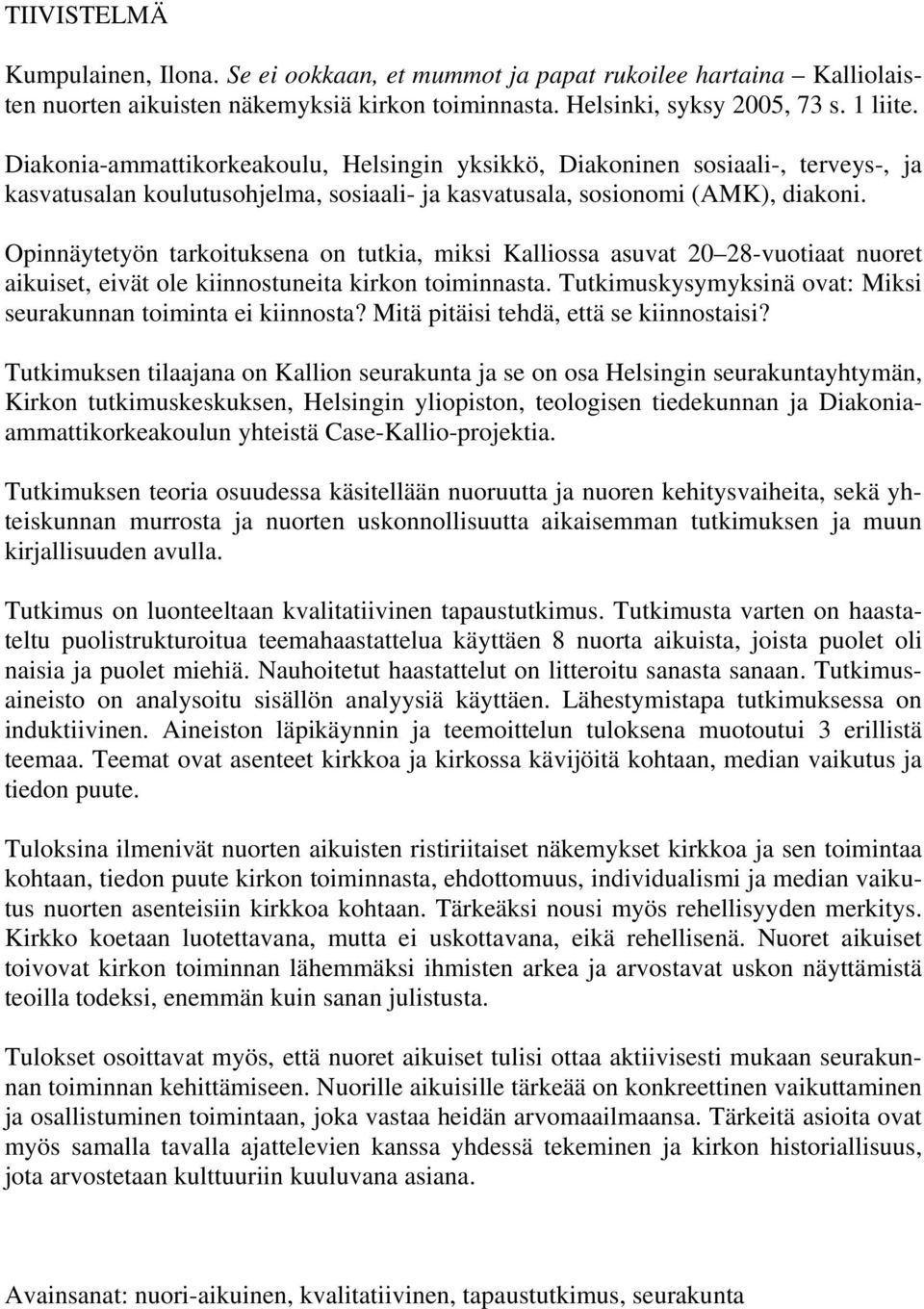 Opinnäytetyön tarkoituksena on tutkia, miksi Kalliossa asuvat 20 28-vuotiaat nuoret aikuiset, eivät ole kiinnostuneita kirkon toiminnasta.