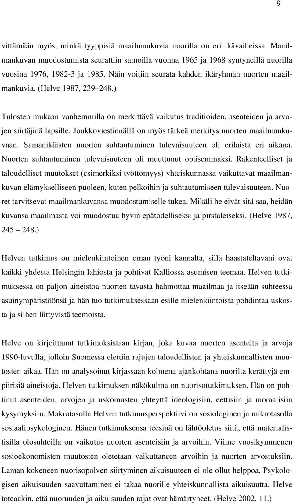 Joukkoviestinnällä on myös tärkeä merkitys nuorten maailmankuvaan. Samanikäisten nuorten suhtautuminen tulevaisuuteen oli erilaista eri aikana.