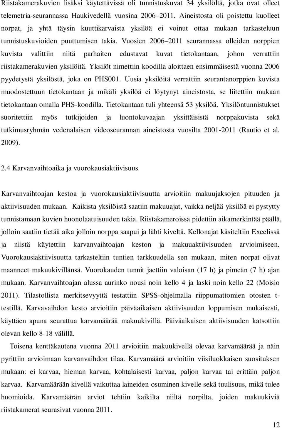 Vuosien 2006 2011 seurannassa olleiden norppien kuvista valittiin niitä parhaiten edustavat kuvat tietokantaan, johon verrattiin riistakamerakuvien yksilöitä.