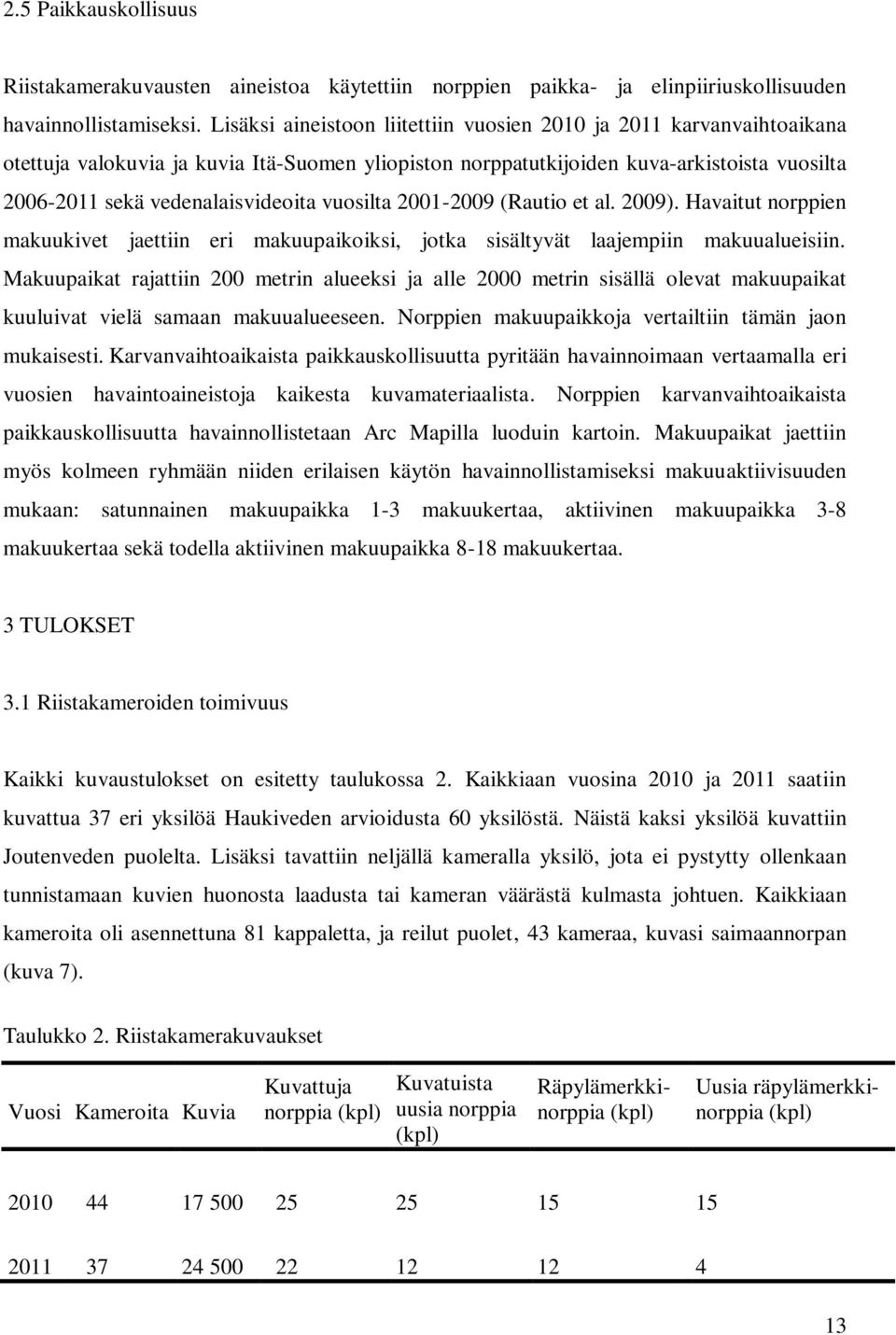 vuosilta 2001-2009 (Rautio et al. 2009). Havaitut norppien makuukivet jaettiin eri makuupaikoiksi, jotka sisältyvät laajempiin makuualueisiin.