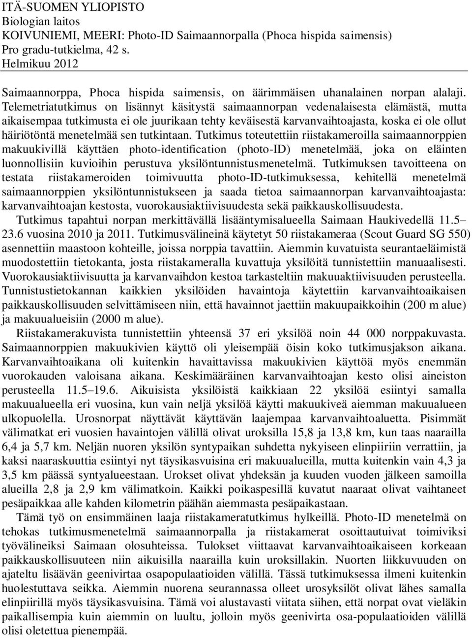 Telemetriatutkimus on lisännyt käsitystä saimaannorpan vedenalaisesta elämästä, mutta aikaisempaa tutkimusta ei ole juurikaan tehty keväisestä karvanvaihtoajasta, koska ei ole ollut häiriötöntä