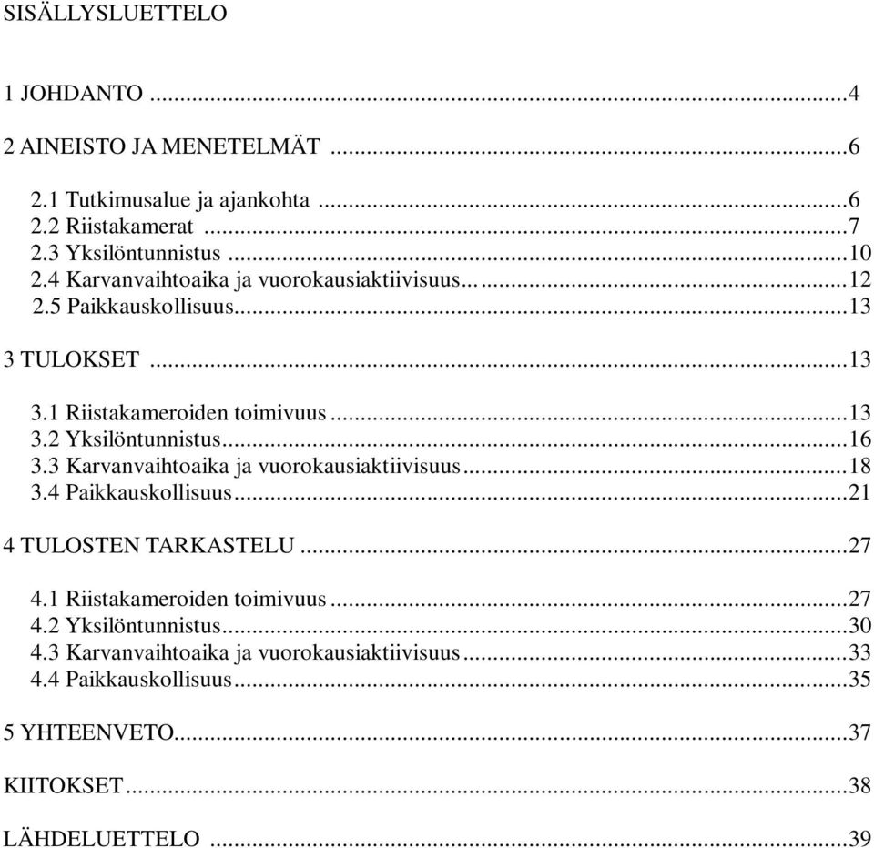 .. 16 3.3 Karvanvaihtoaika ja vuorokausiaktiivisuus... 18 3.4 Paikkauskollisuus... 21 4 TULOSTEN TARKASTELU... 27 4.1 Riistakameroiden toimivuus... 27 4.2 Yksilöntunnistus.