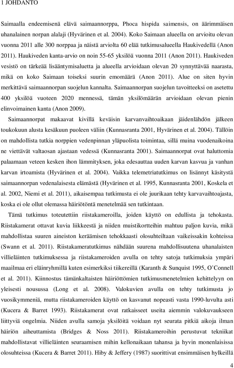 Haukiveden kanta-arvio on noin 55-65 yksilöä vuonna 2011 (Anon 2011).