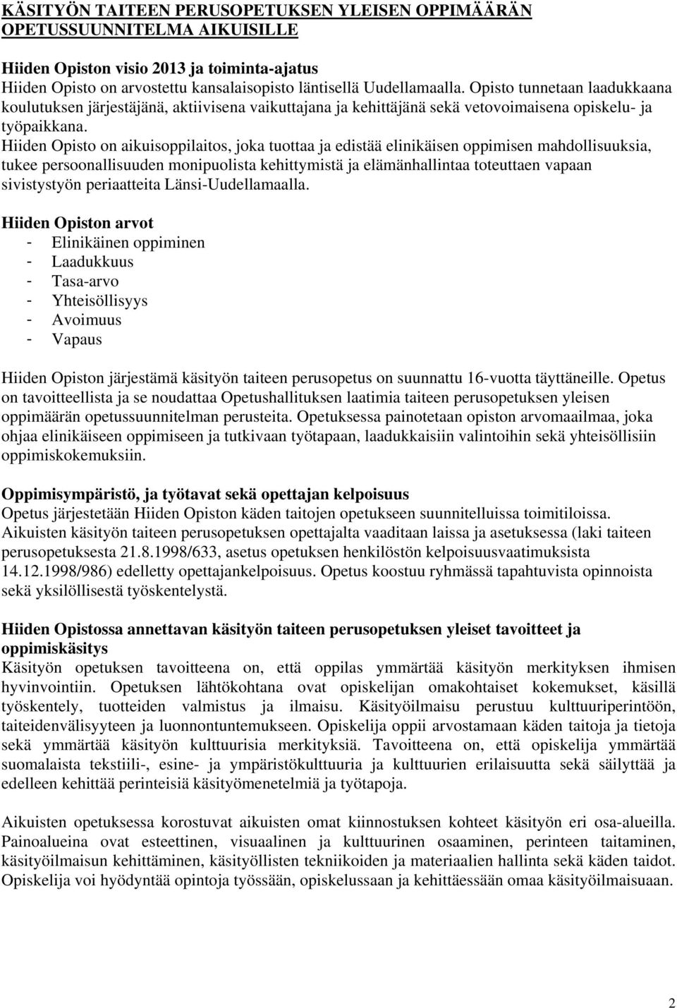 Hiiden Opisto on aikuisoppilaitos, joka tuottaa ja edistää elinikäisen oppimisen mahdollisuuksia, tukee persoonallisuuden monipuolista kehittymistä ja elämänhallintaa toteuttaen vapaan sivistystyön