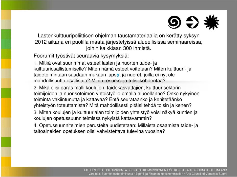 Miten kulttuuri- ja taidetoimintaan saadaan mukaan lapset, ja nuoret, joilla ei nyt ole mahdollisuutta osallistua? Mihin resursseja tulisi kohdentaa? 2.
