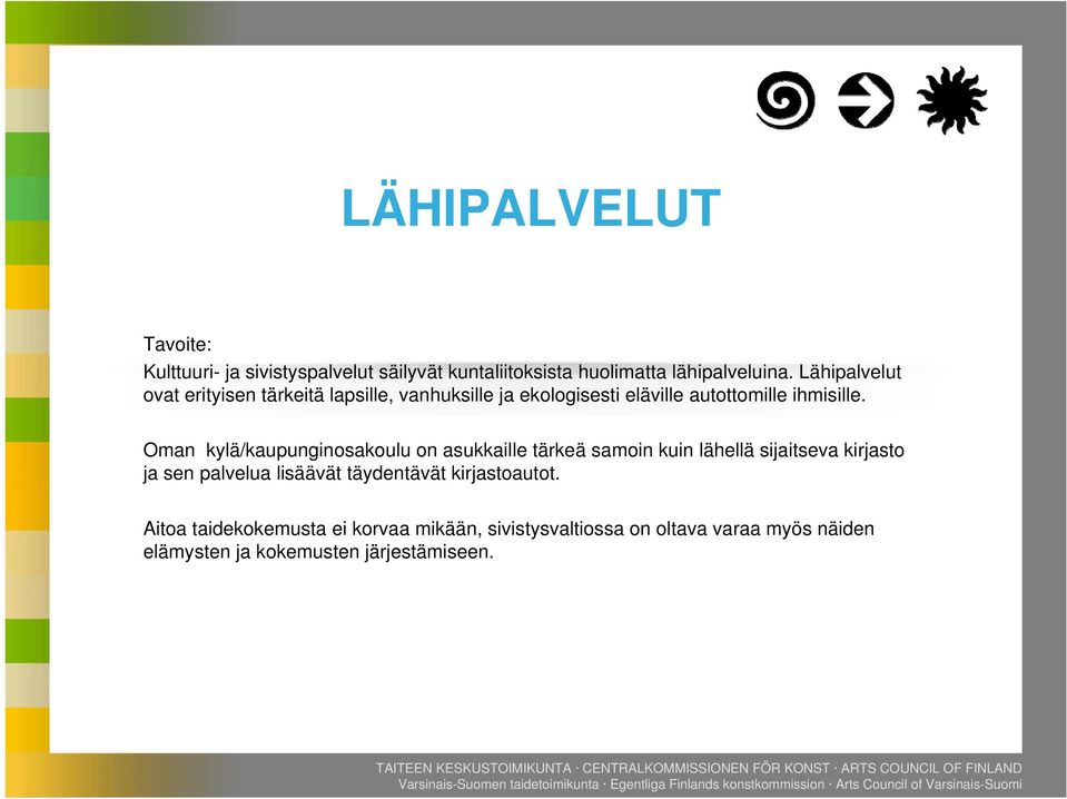 Oman kylä/kaupunginosakoulu on asukkaille tärkeä samoin kuin lähellä sijaitseva kirjasto ja sen palvelua lisäävät