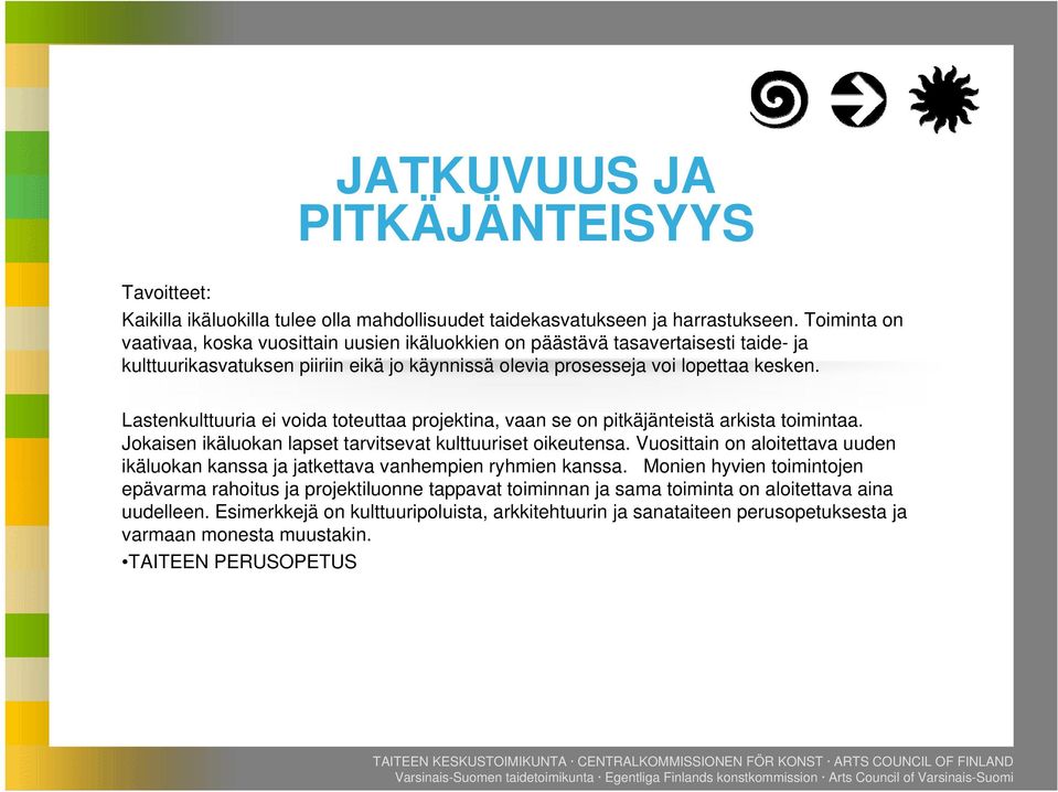 Lastenkulttuuria ei voida toteuttaa projektina, vaan se on pitkäjänteistä arkista toimintaa. Jokaisen ikäluokan lapset tarvitsevat kulttuuriset oikeutensa.