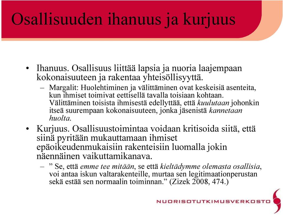 Välittäminen toisista ihmisestä edellyttää, että kuulutaan johonkin itseä suurempaan kokonaisuuteen, jonka jäsenistä kannetaan huolta. Kurjuus.