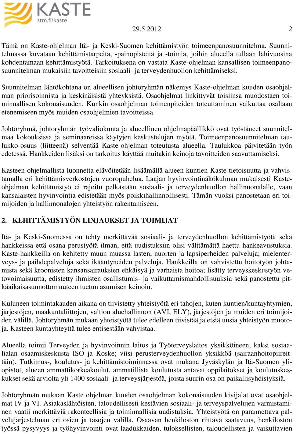Tarkoituksena on vastata Kaste-ohjelman kansallisen toimeenpanosuunnitelman mukaisiin tavoitteisiin sosiaali- ja terveydenhuollon kehittämiseksi.