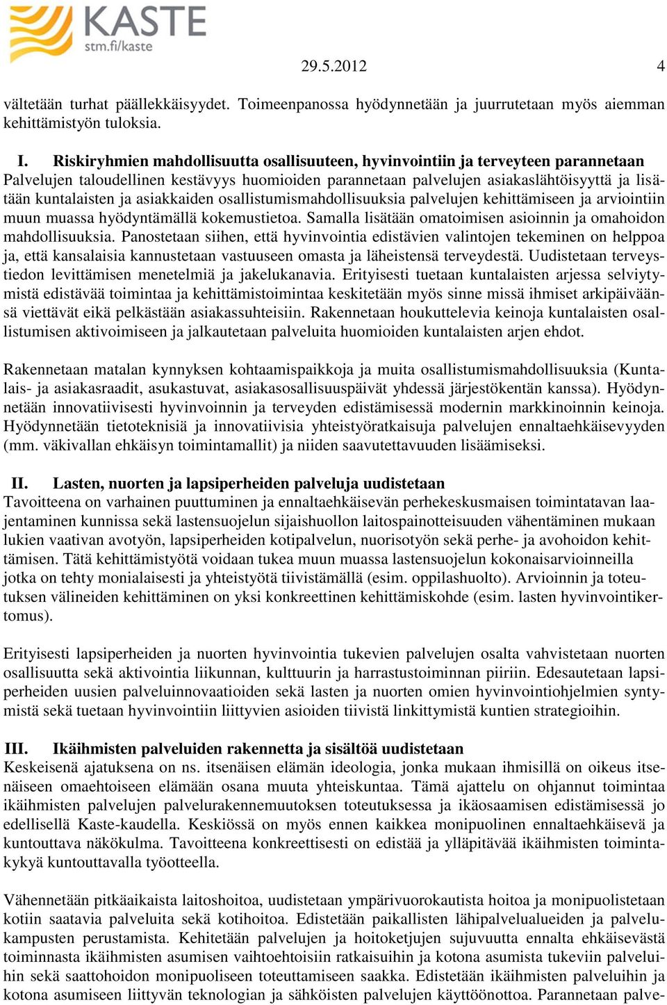 asiakkaiden osallistumismahdollisuuksia palvelujen kehittämiseen ja arviointiin muun muassa hyödyntämällä kokemustietoa. Samalla lisätään omatoimisen asioinnin ja omahoidon mahdollisuuksia.