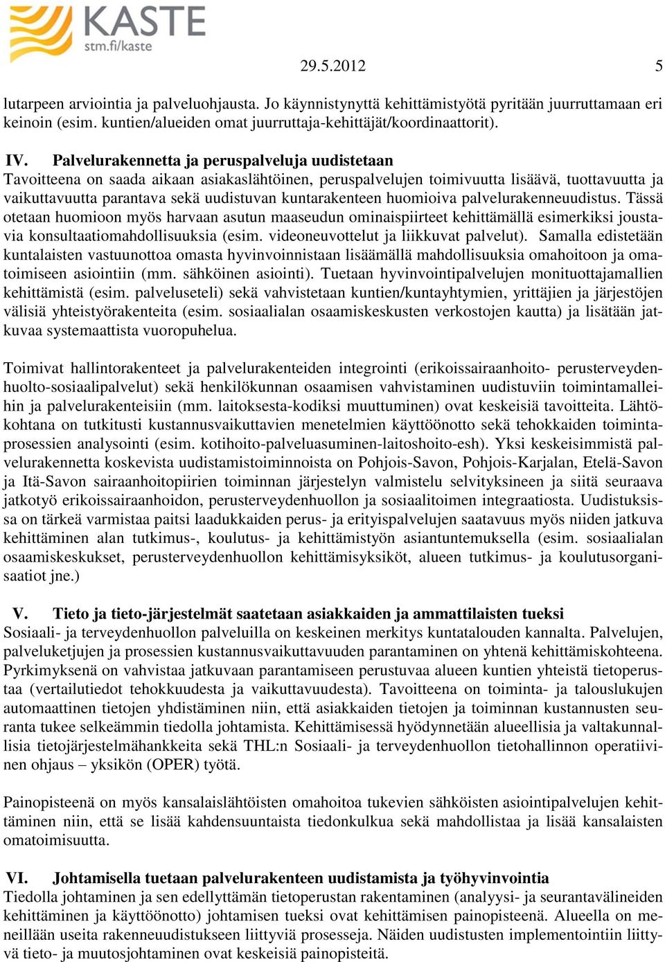 kuntarakenteen huomioiva palvelurakenneuudistus. Tässä otetaan huomioon myös harvaan asutun maaseudun ominaispiirteet kehittämällä esimerkiksi joustavia konsultaatiomahdollisuuksia (esim.