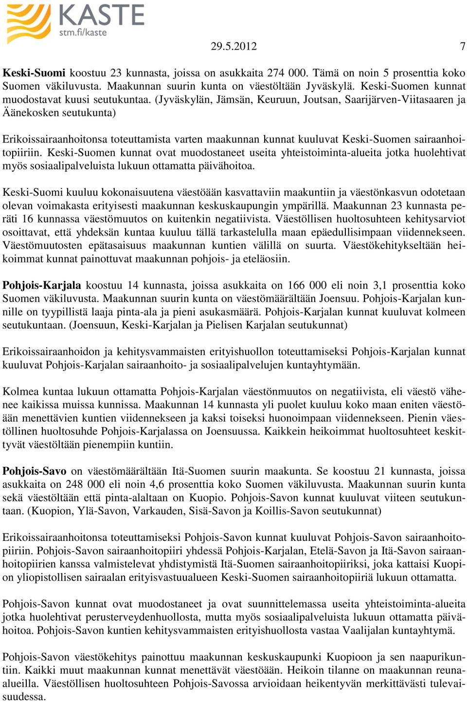 (Jyväskylän, Jämsän, Keuruun, Joutsan, Saarijärven-Viitasaaren ja Äänekosken seutukunta) Erikoissairaanhoitonsa toteuttamista varten maakunnan kunnat kuuluvat Keski-Suomen sairaanhoitopiiriin.