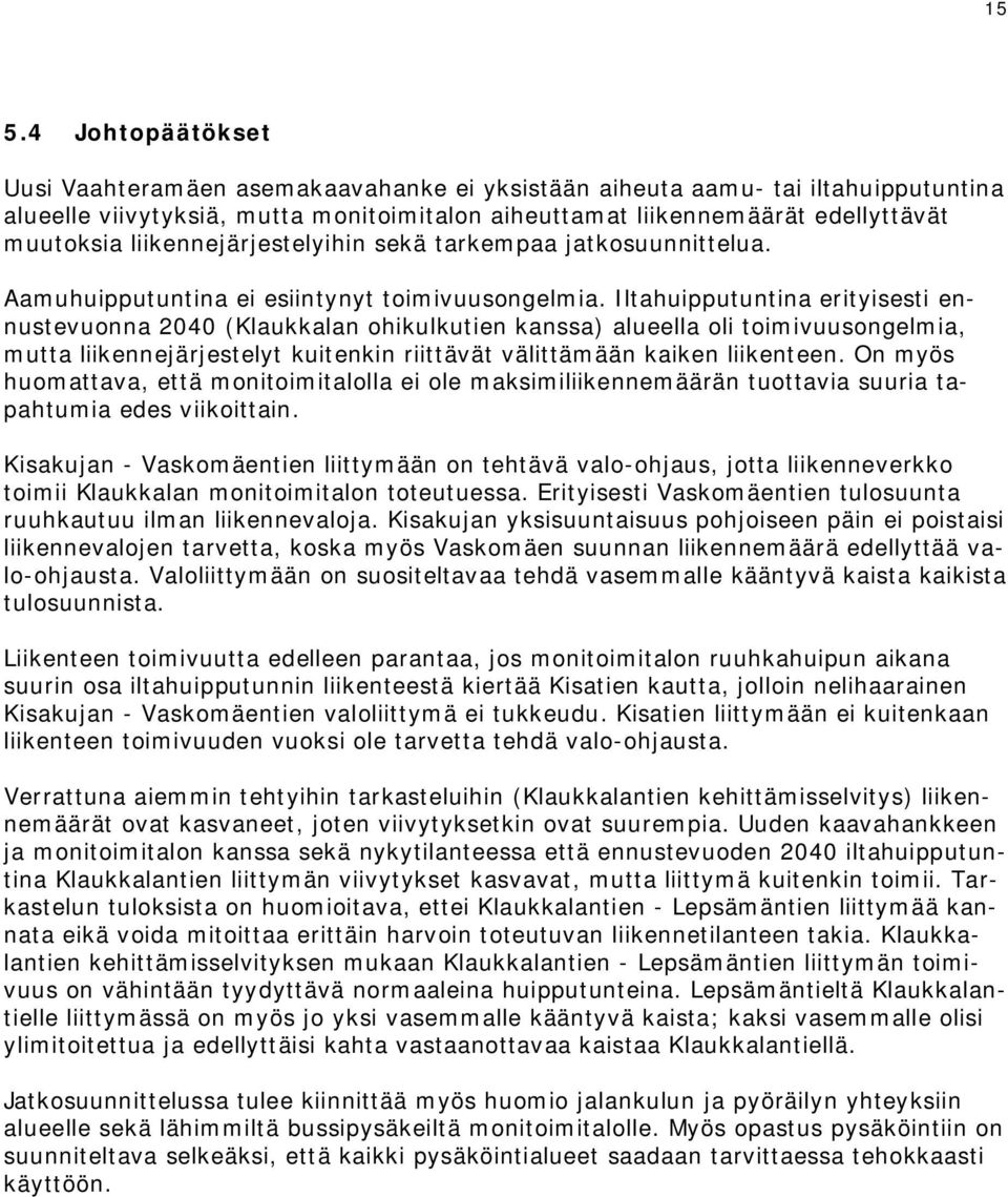 Iltahuipputuntina erityisesti ennustevuonna 2040 (Klaukkalan ohikulkutien kanssa) alueella oli toimivuusongelmia, mutta liikennejärjestelyt kuitenkin riittävät välittämään kaiken liikenteen.