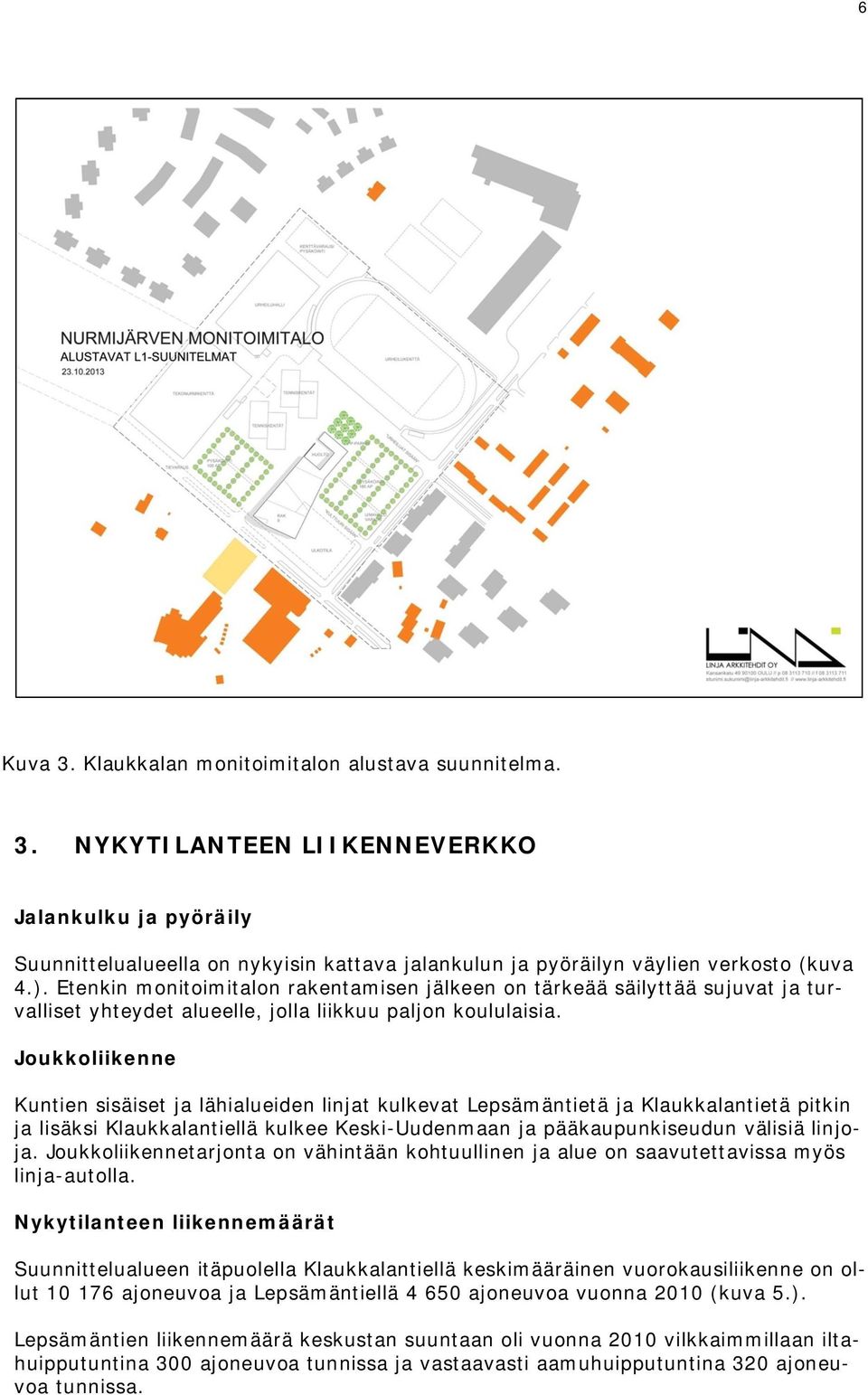 Joukkoliikenne Kuntien sisäiset ja lähialueiden linjat kulkevat Lepsämäntietä ja Klaukkalantietä pitkin ja lisäksi Klaukkalantiellä kulkee Keski-Uudenmaan ja pääkaupunkiseudun välisiä linjoja.