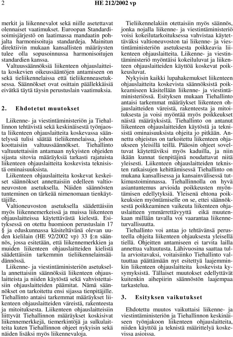 Valtuussäännöksiä liikenteen ohjauslaitteita koskevien oikeussääntöjen antamiseen on sekä tieliikennelaissa että tieliikenneasetuksessa.