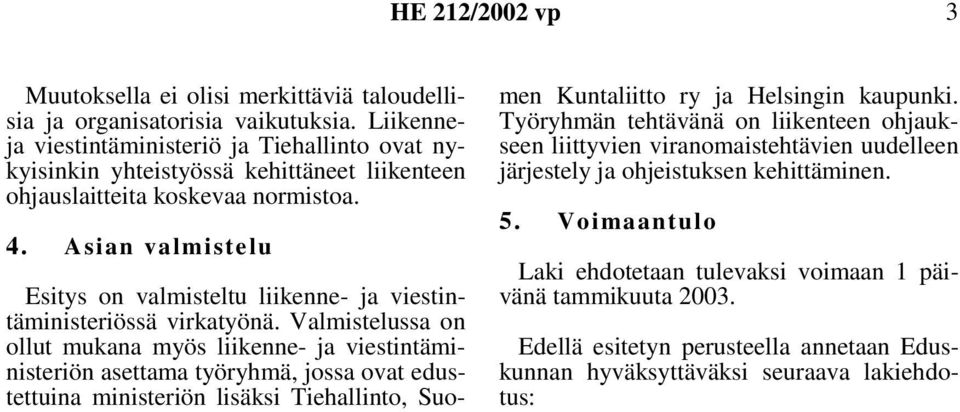 Asian valmistelu Esitys on valmisteltu liikenne- ja viestintäministeriössä virkatyönä.