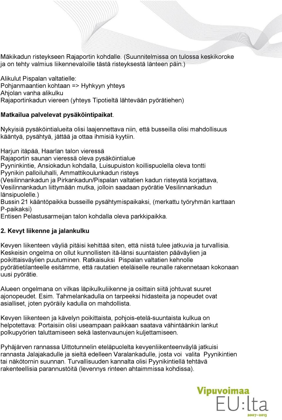 pysäköintipaikat. Nykyisiä pysäköintialueita olisi laajennettava niin, että busseilla olisi mahdollisuus kääntyä, pysähtyä, jättää ja ottaa ihmisiä kyytiin.