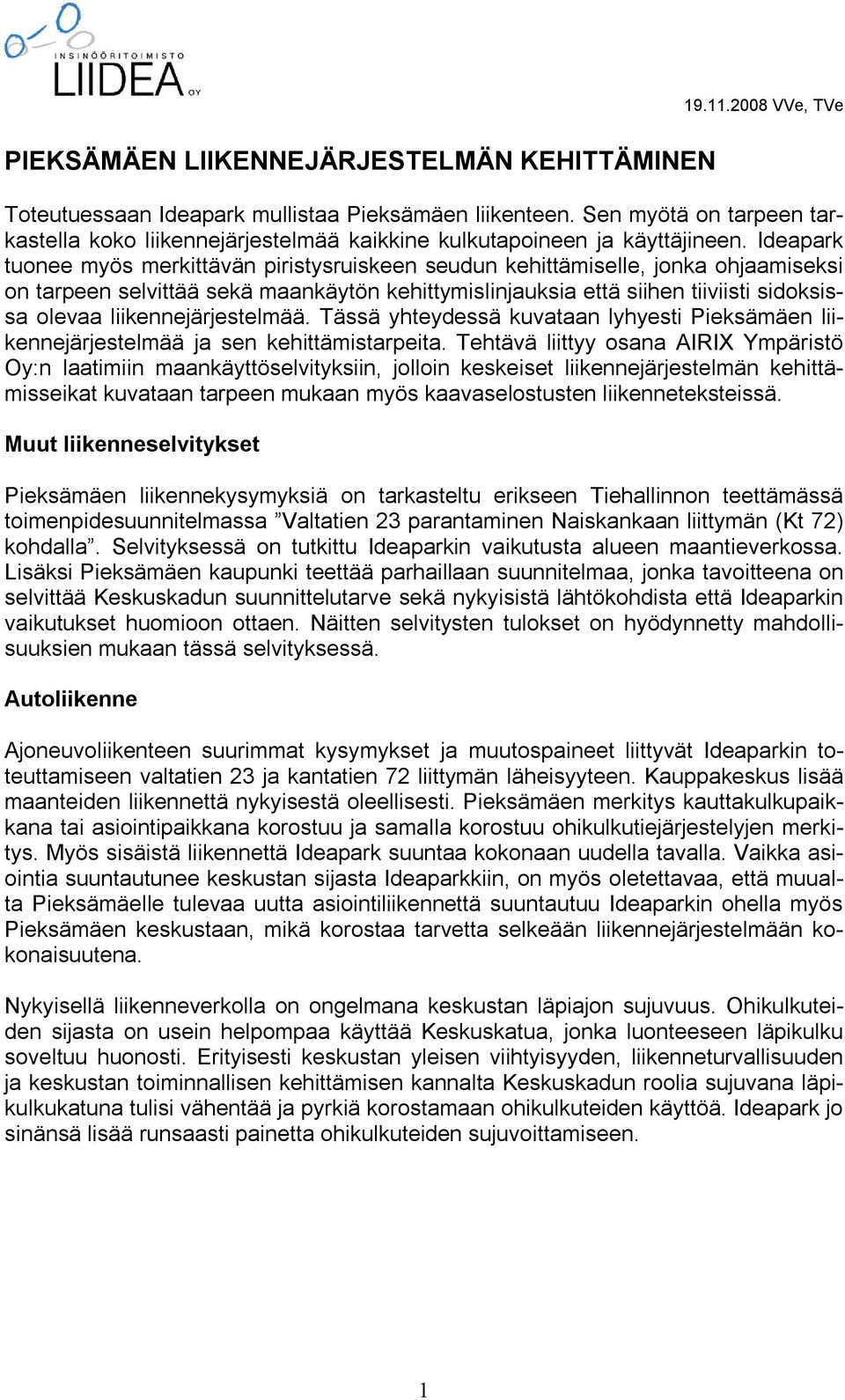 liikennejärjestelmää. Tässä yhteydessä kuvataan lyhyesti Pieksämäen liikennejärjestelmää ja sen kehittämistarpeita.